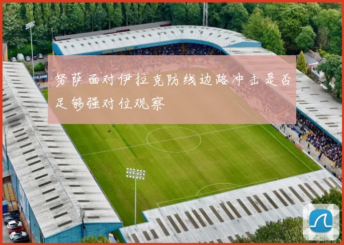 努萨面对伊拉克防线边路冲击是否足够强对位观察