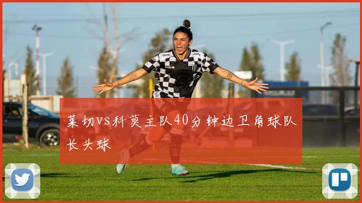莱切vs科莫主队40分钟边卫角球队长头球